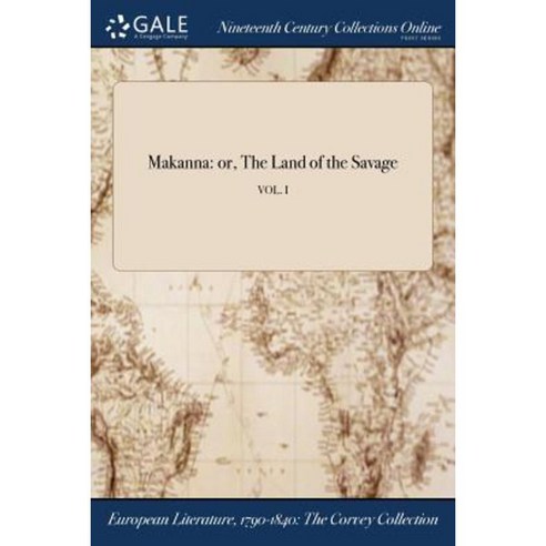 Makanna: Or the Land of the Savage; Vol. I Paperback, Gale Ncco, Print Editions