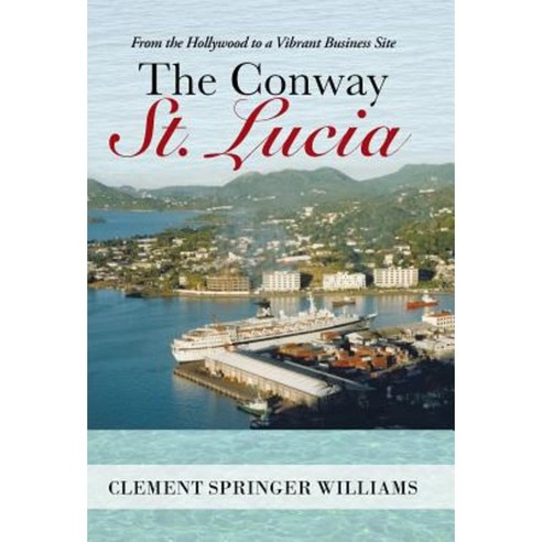 The Conway St. Lucia: From the Hollywood to a Vibrant Business Site Hardcover, iUniverse