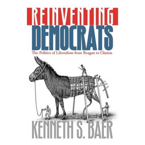Reinventing Democrats: The Politics of Liberalism from Reagan to Clinton Hardcover, University Press of Kansas