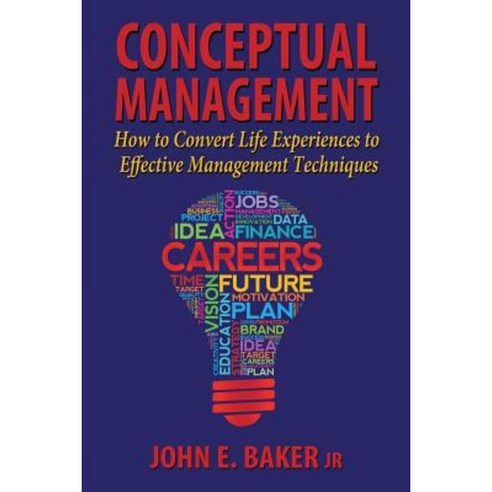 Conceptual Management: How to Convert Life Experiences to Effective Management Techniques Paperback, Fideli Publishing Inc.