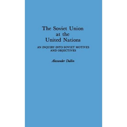 The Soviet Union at the United Nations: An Inquiry Into Soviet Motives and Objectives Hardcover, Greenwood Press