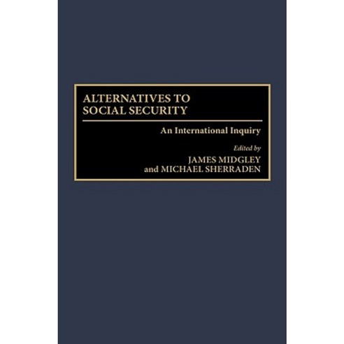 Alternatives to Social Security: An International Inquiry Hardcover, Auburn House Pub. Co.