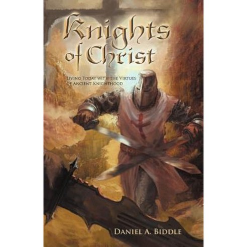 Knights of Christ: Living Today with the Virtues of Ancient Knighthood Paperback, WestBow Press