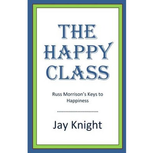 The Happy Class: Russ Morrison''s Keys to Happiness Paperback, Charing Cross Corporation