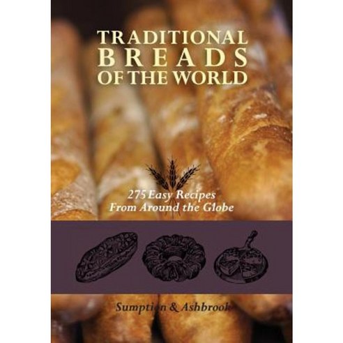 Traditional Breads of the World: 275 Easy Recipes from Around the Globe Paperback, Echo Point Books & Media