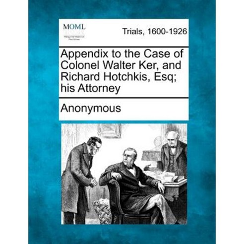 Appendix to the Case of Colonel Walter Ker and Richard Hotchkis Esq; His Attorney Paperback, Gale, Making of Modern Law
