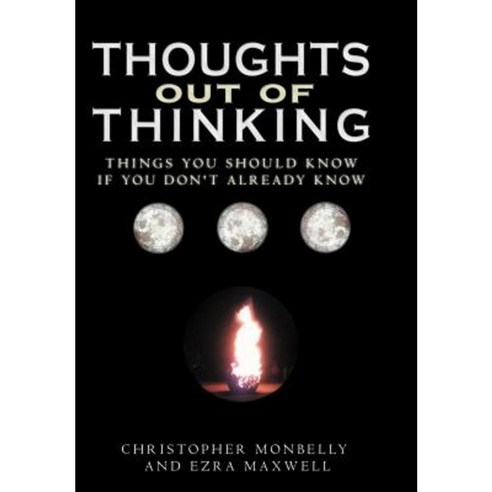 Thoughts Out of Thinking: Things You Should Know If You Don''t Already Know. Hardcover, Xlibris Corporation