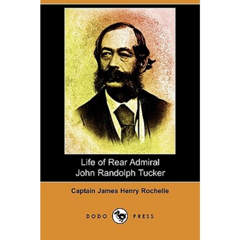 Life of Rear Admiral John Randolph Tucker (Dodo Press) Paperback, Dodo Press