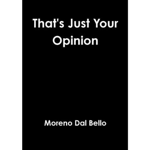 That''s Just Your Opinion Paperback, Lulu.com
