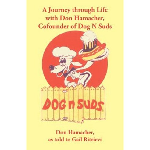 A Journey Through Life with Don Hamacher Cofounder of Dog N Suds Paperback, iUniverse