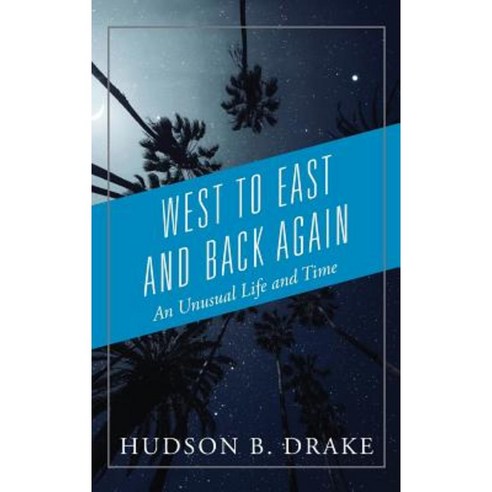West to East and Back Again: An Unusual Life and Time Hardcover, Outskirts Press