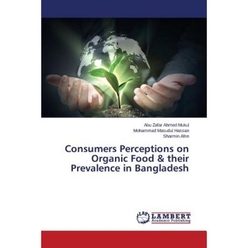 Consumers Perceptions on Organic Food & Their Prevalence in Bangladesh Paperback, LAP Lambert Academic Publishing