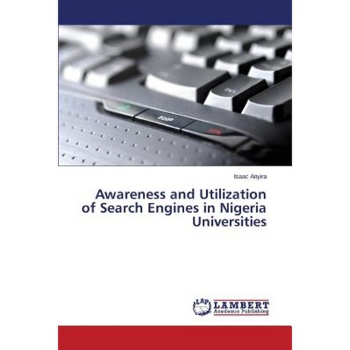 Awareness and Utilization of Search Engines in Nigeria Universities Paperback, LAP Lambert Academic Publishing