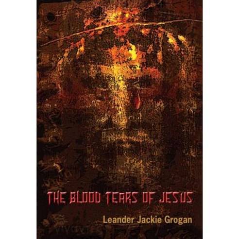 The Blood Tears of Jesus Hardcover, Groganbooks.com