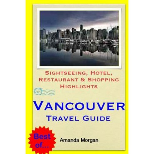 Vancouver Travel Guide: Sightseeing Hotel Restaurant & Shopping Highlights Paperback, Createspace