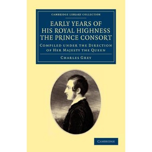 Early Years of His Royal Highness the Prince Consort, Cambridge University Press