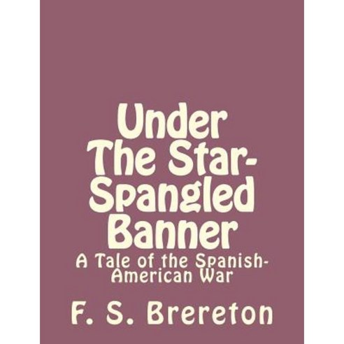 Under the Star-Spangled Banner: A Tale of the Spanish-American War Paperback, Createspace