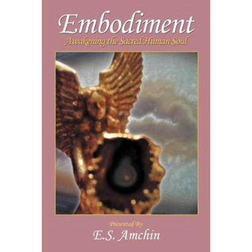 Embodiment: Awakening the Sacred Human Soul Paperback, Xlibris Corporation