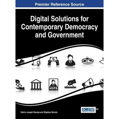 Digital Solutions for Contemporary Democracy and Government Hardcover, Information Science Reference