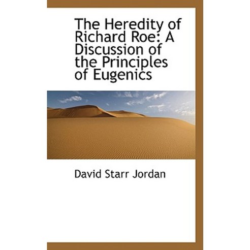 The Heredity of Richard Roe: A Discussion of the Principles of Eugenics ...