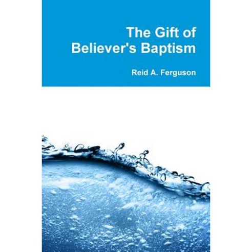 The Gift of Believer''s Baptism Paperback, Lulu.com