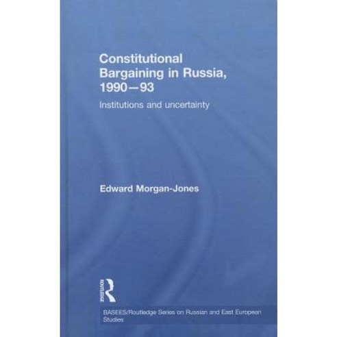 Constitutional Bargaining in Russia 1990-93: Institutions and Uncertainty Hardcover, Routledge