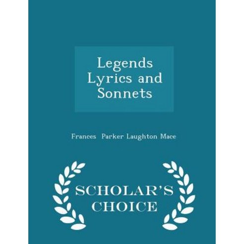 Legends Lyrics and Sonnets - Scholar''s Choice Edition Paperback