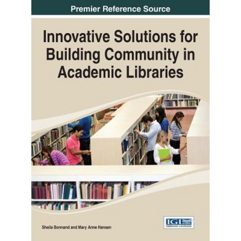 Innovative Solutions for Building Community in Academic Libraries Hardcover, Information Science Reference