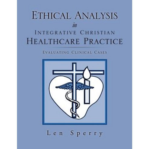 Ethical Analysis in Integrative Christian Healthcare Practice Paperback, Xulon Press