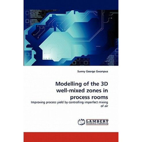 Modelling of the 3D Well-Mixed Zones in Process Rooms Paperback, LAP Lambert Academic Publishing