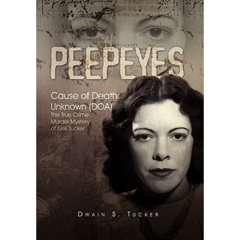 Peepeyes: Cause of Death: Unknown (DOA) the True Crime Murder Mystery of Nell Tucker Paperback, Xlibris