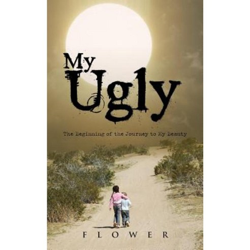 My Ugly: The Beginning of the Journey to My Beauty Paperback, Authorhouse
