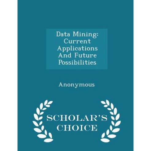 Data Mining: Current Applications and Future Possibilities - Scholar''s Choice Edition Paperback