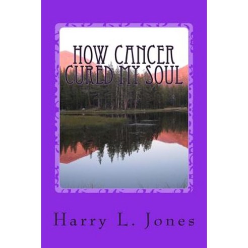 How Cancer Cured My Soul Paperback, Createspace