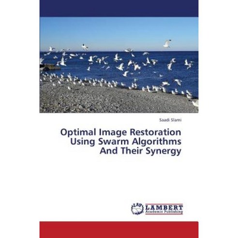 Optimal Image Restoration Using Swarm Algorithms and Their Synergy Paperback, LAP Lambert Academic Publishing