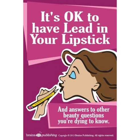 It''s Ok to Have Lead in Your Lipstick Paperback, Brains Publishing