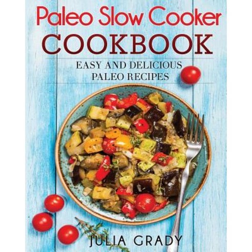 Paleo Slow Cooker Cookbook: Easy and Delicious Paleo Recipes Paperback, Dylanna Publishing, Inc.
