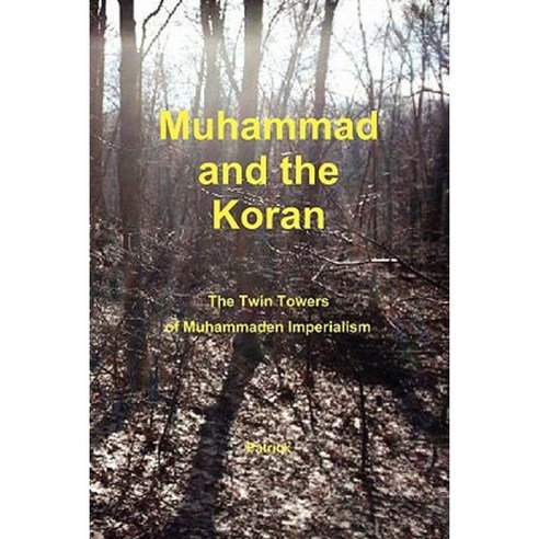 Muhammad and the Koran: The Twin Towers of Muhammaden Imperialism Paperback, Lulu.com