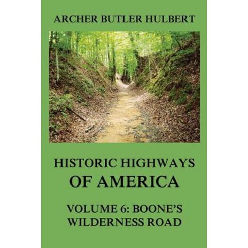Historic Highways of America: Volume 6: Boone''s Wilderness Road Paperback, Jazzybee Verlag