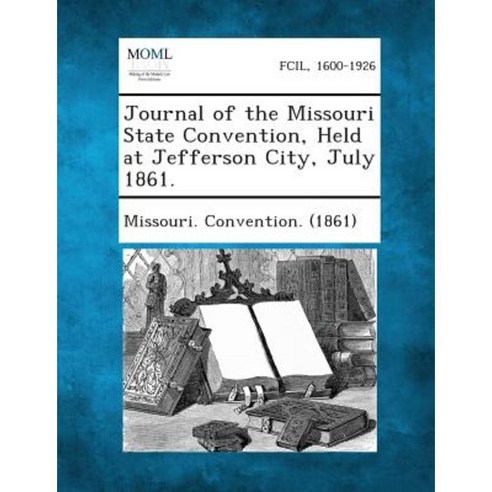 Journal of the Missouri State Convention Held at Jefferson City July 1861. Paperback, Gale, Making of Modern Law