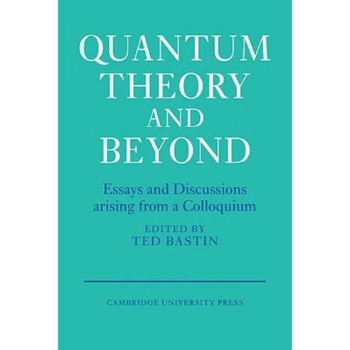 Quantum Theory and Beyond:Essays and Discussions Arising from a Colloquium, Cambridge University Press
