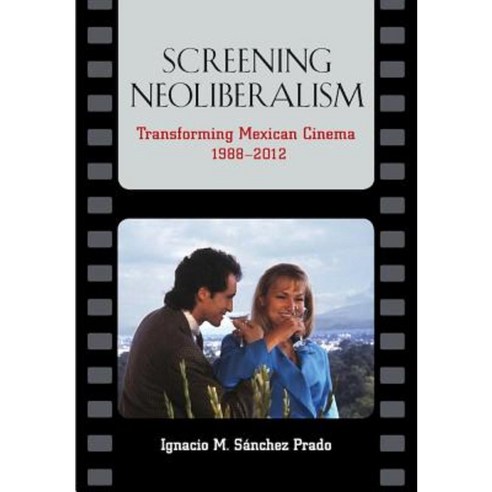 Screening Neoliberalism: Transforming Mexican Cinema 1988-2012 Hardcover, Vanderbilt University Press