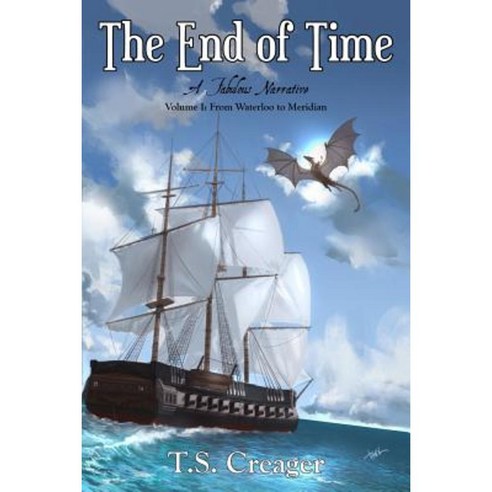 The End of Time: A Fabulous Narrative (Volume I: From Waterloo to Meridian) Paperback, T.S. Creager Books