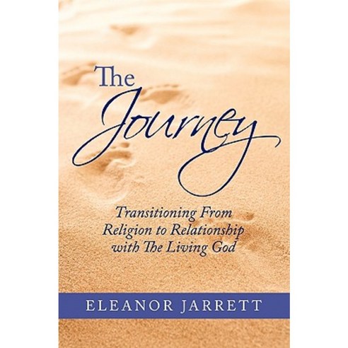 The Journey: Transitioning from Religion to Relationship with the Living God Paperback, Authorhouse