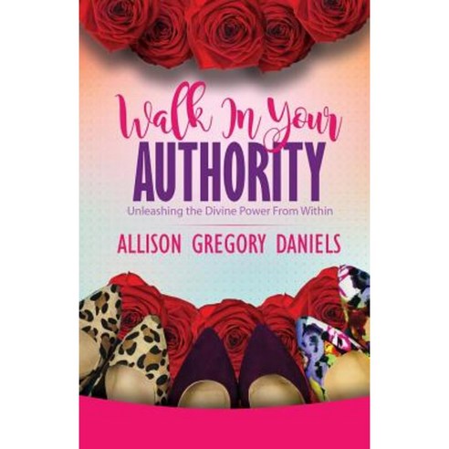Walk in Your Authority: Unleashing the Divine Power from Within Paperback, Purposely Created Publishing Group