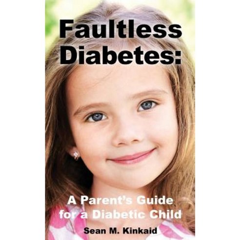 Faultless Diabetes: A Parent''s Guide for a Diabetic Child Paperback, Createspace