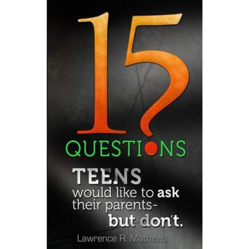 15 Questions Teens Would Like to Ask Their Parents But Don''t Paperback, Lawrence R. Mathews Opening the Way