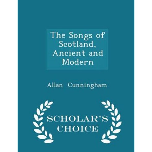 The Songs of Scotland Ancient and Modern - Scholar''s Choice Edition Paperback