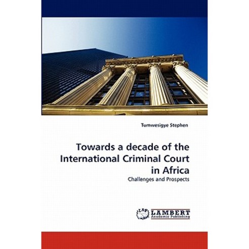 Towards a Decade of the International Criminal Court in Africa Paperback, LAP Lambert Academic Publishing