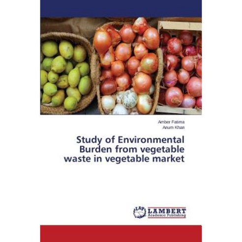 Study of Environmental Burden from Vegetable Waste in Vegetable Market Paperback, LAP Lambert Academic Publishing